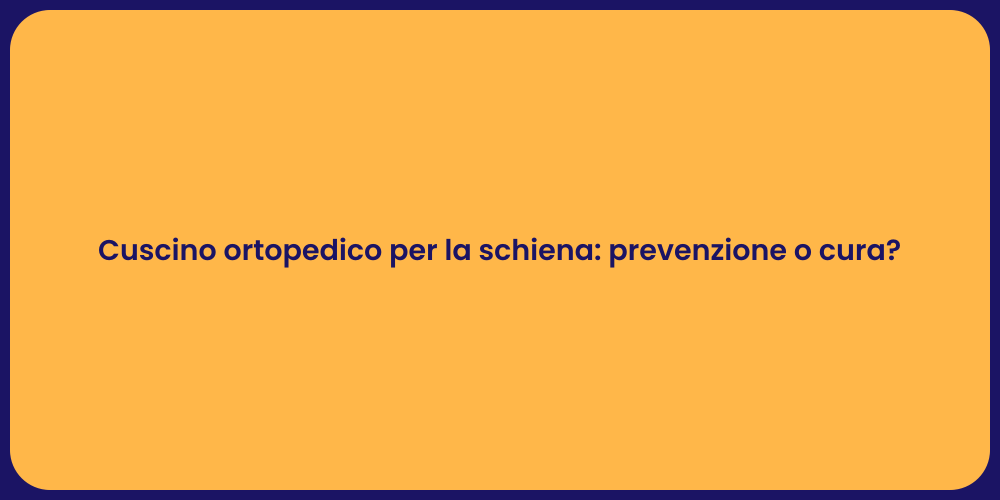 Cuscino ortopedico per la schiena: prevenzione o cura?