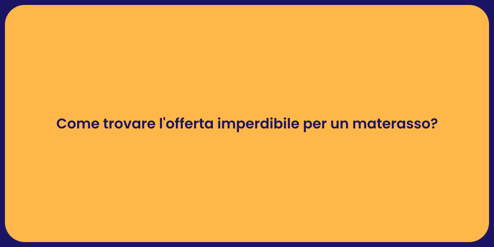 Come trovare l'offerta imperdibile per un materasso?