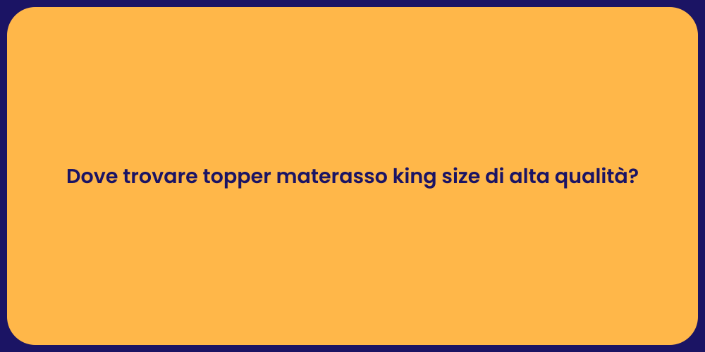 Dove trovare topper materasso king size di alta qualità?