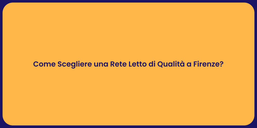 Come Scegliere una Rete Letto di Qualità a Firenze?