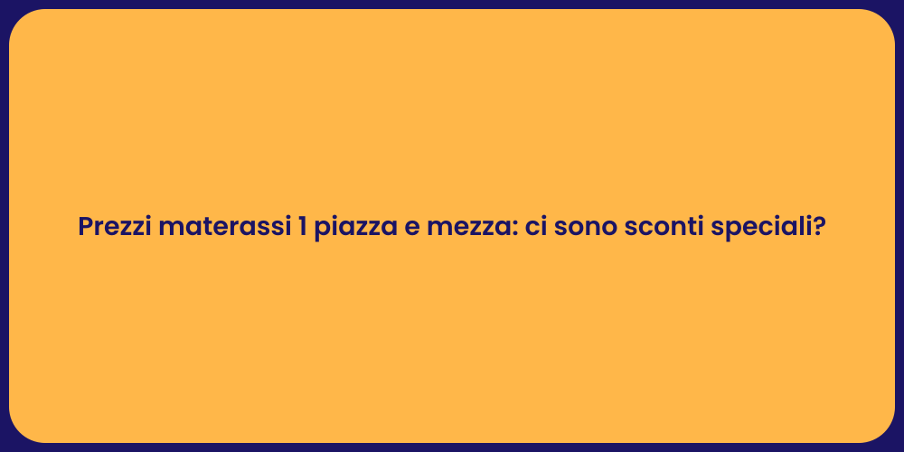 Prezzi materassi 1 piazza e mezza: ci sono sconti speciali?