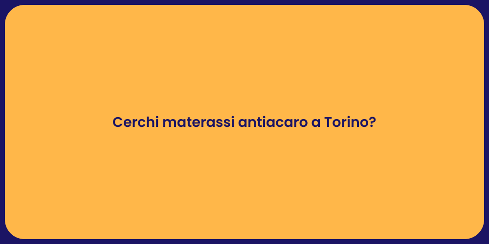 Cerchi materassi antiacaro a Torino?