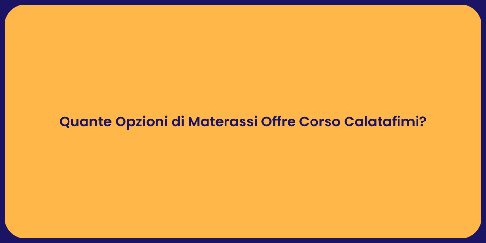 Quante Opzioni di Materassi Offre Corso Calatafimi?