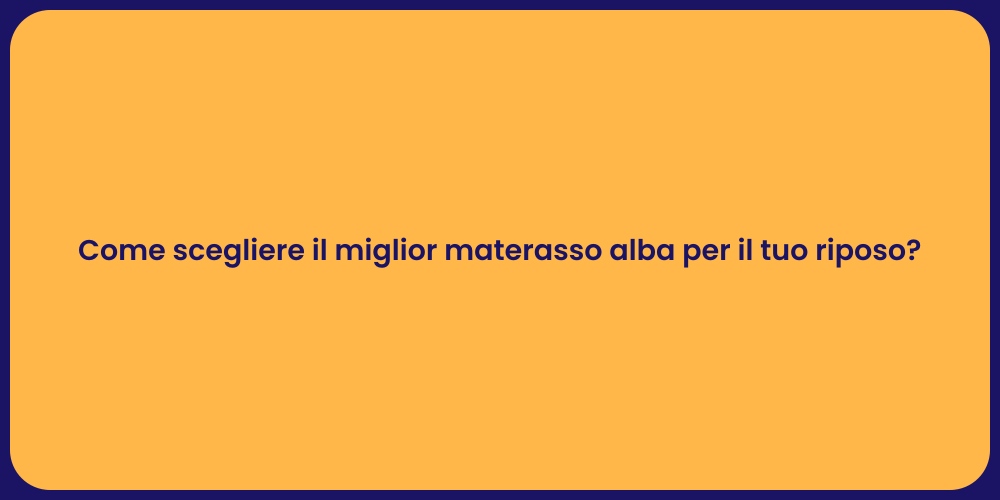 Come scegliere il miglior materasso alba per il tuo riposo?