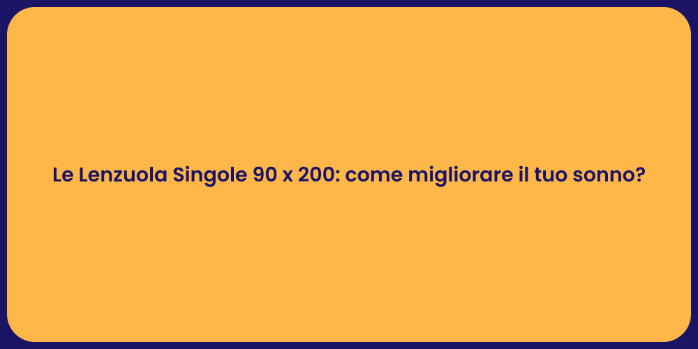 Le Lenzuola Singole 90 x 200: come migliorare il tuo sonno?