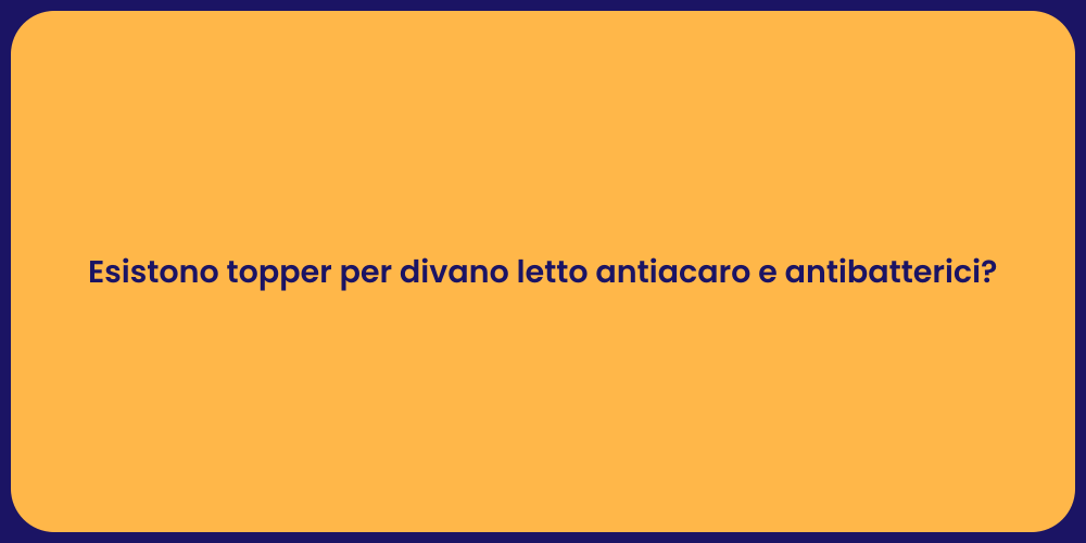 Esistono topper per divano letto antiacaro e antibatterici?