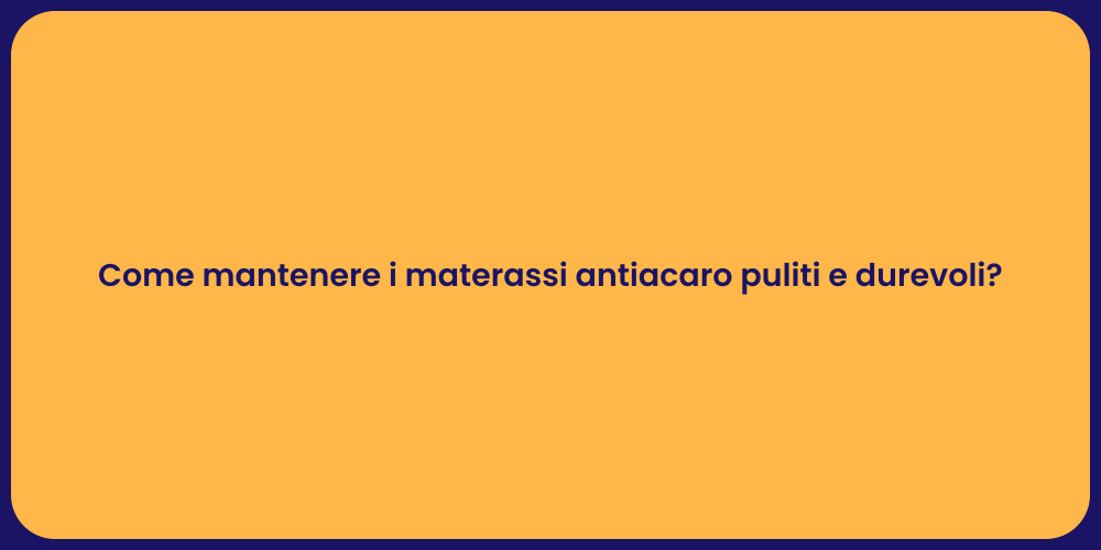 Come mantenere i materassi antiacaro puliti e durevoli?