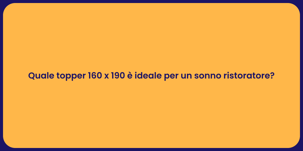 Quale topper 160 x 190 è ideale per un sonno ristoratore?