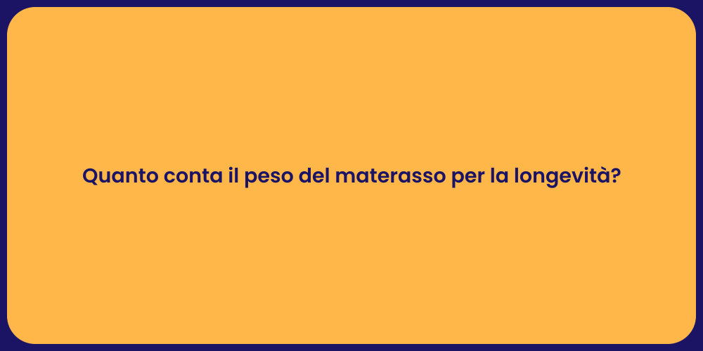 Quanto conta il peso del materasso per la longevità?