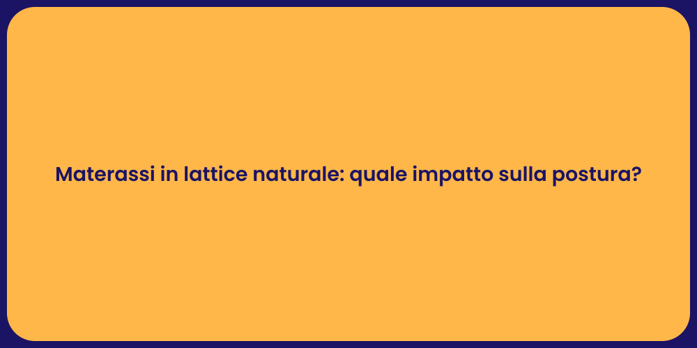 Materassi in lattice naturale: quale impatto sulla postura?