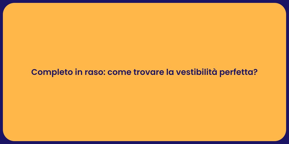 Completo in raso: come trovare la vestibilità perfetta?