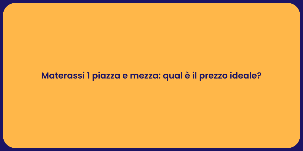 Materassi 1 piazza e mezza: qual è il prezzo ideale?