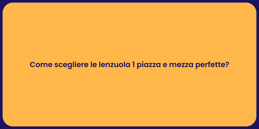 Come scegliere le lenzuola 1 piazza e mezza perfette?