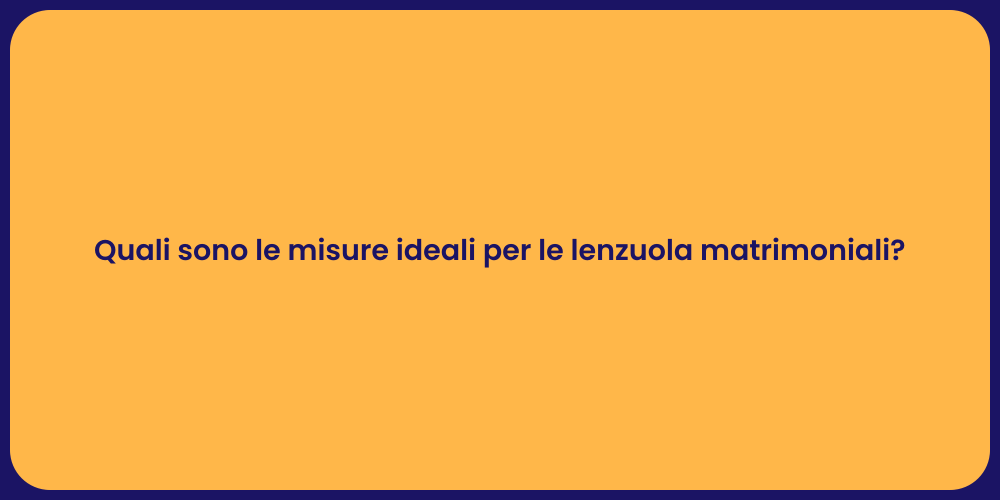 Quali sono le misure ideali per le lenzuola matrimoniali?