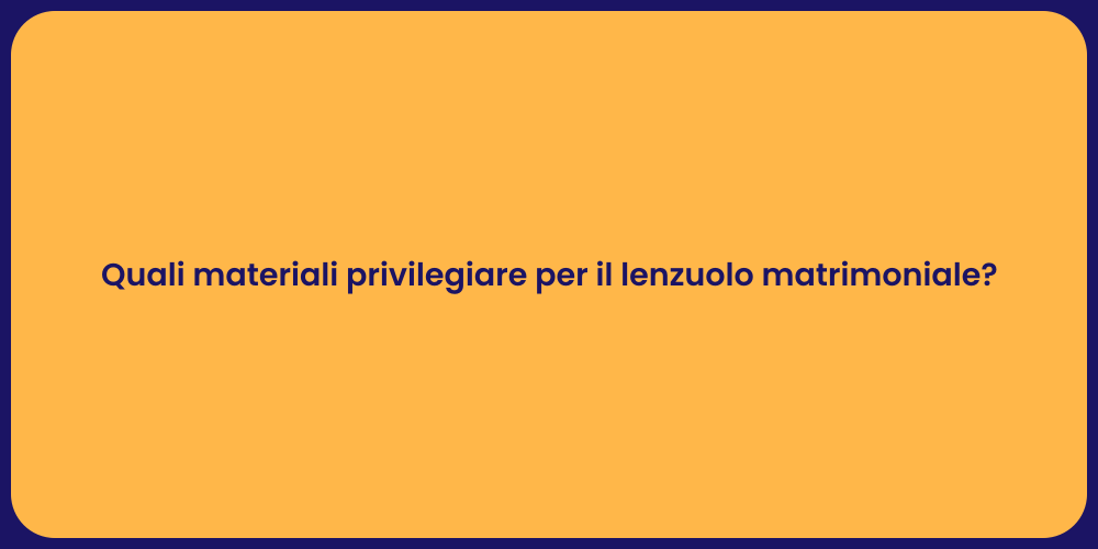 Quali materiali privilegiare per il lenzuolo matrimoniale?