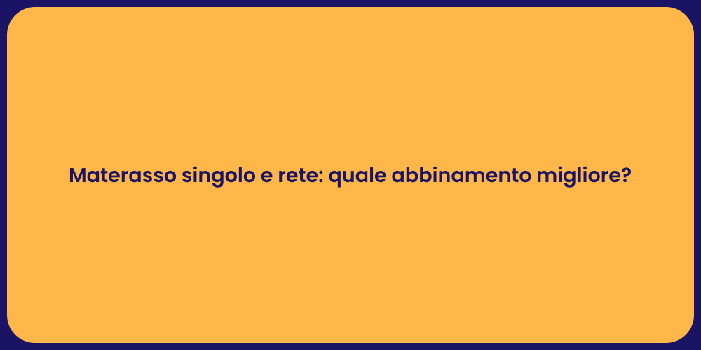 Materasso singolo e rete: quale abbinamento migliore?