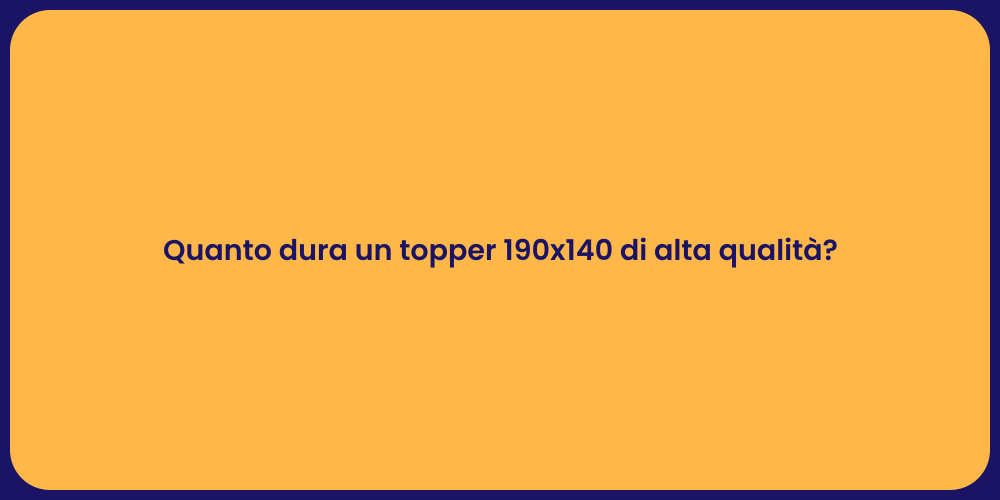 Quanto dura un topper 190x140 di alta qualità?