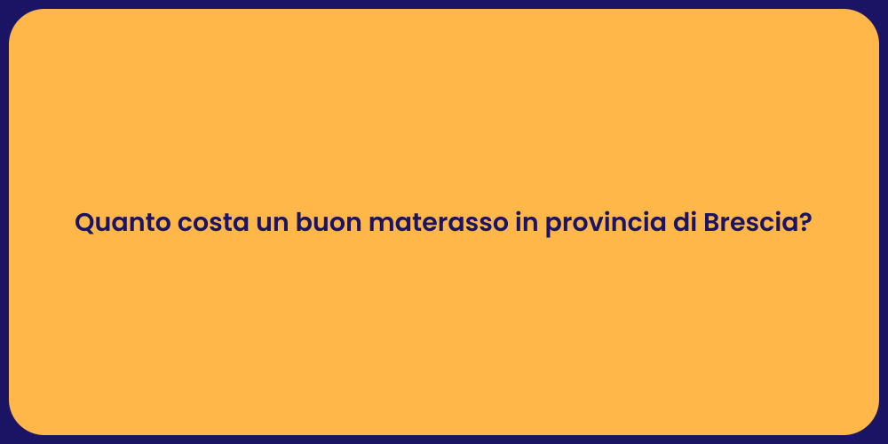 Quanto costa un buon materasso in provincia di Brescia?