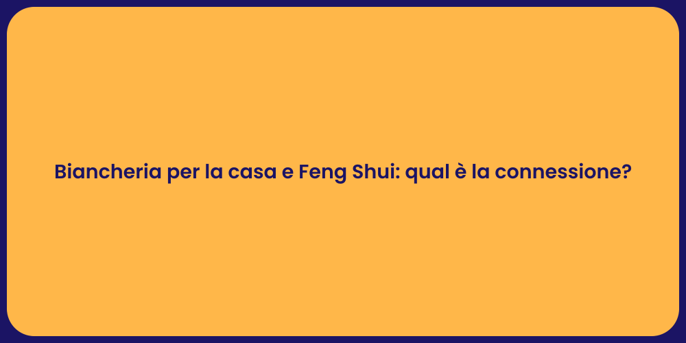 Biancheria per la casa e Feng Shui: qual è la connessione?