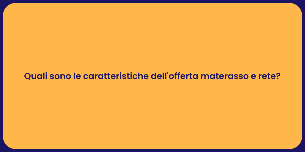 Quali sono le caratteristiche dell'offerta materasso e rete?