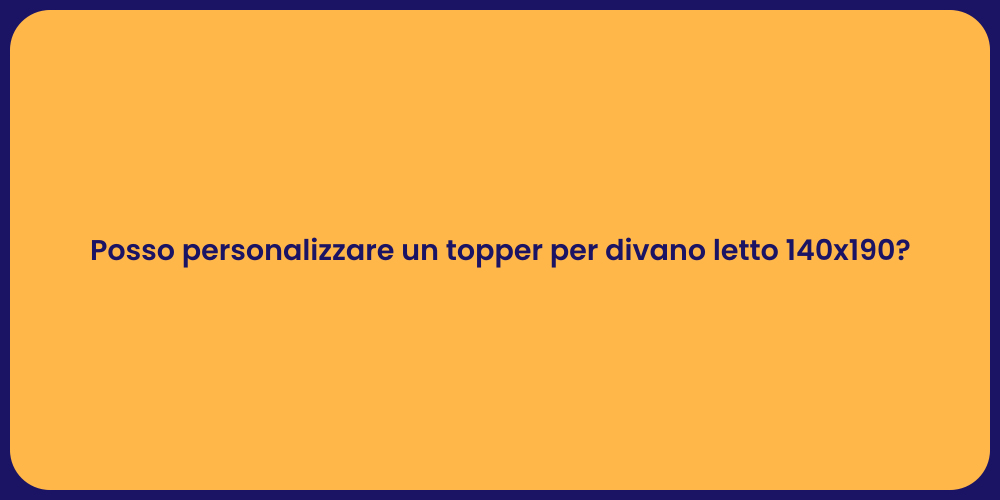 Posso personalizzare un topper per divano letto 140x190?