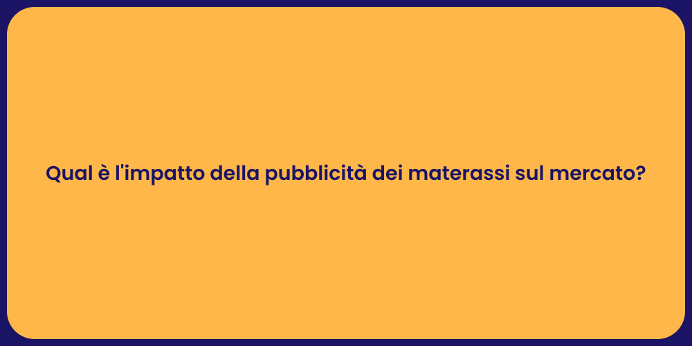 Qual è l'impatto della pubblicità dei materassi sul mercato?