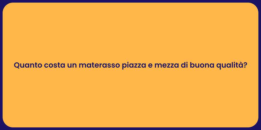Quanto costa un materasso piazza e mezza di buona qualità?