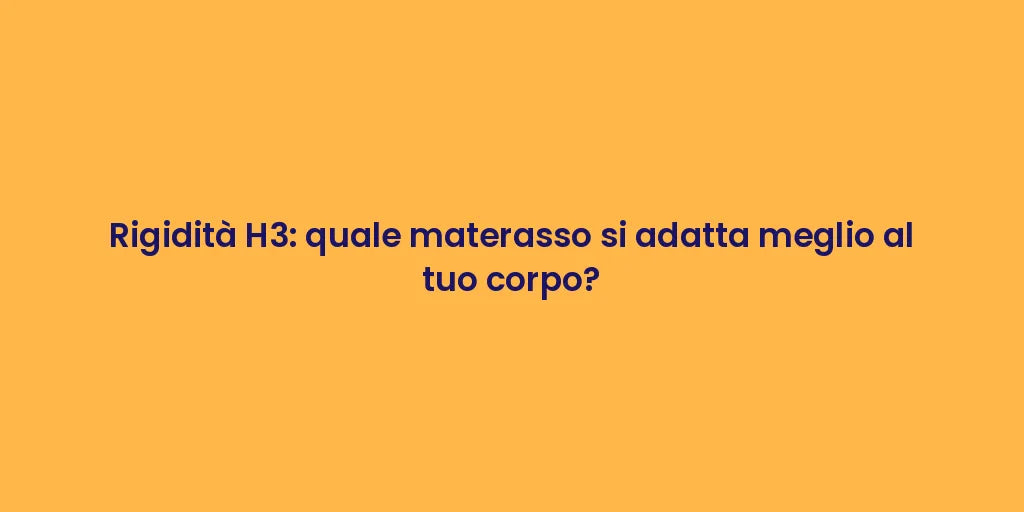 Rigidità H3: quale materasso si adatta meglio al tuo corpo?