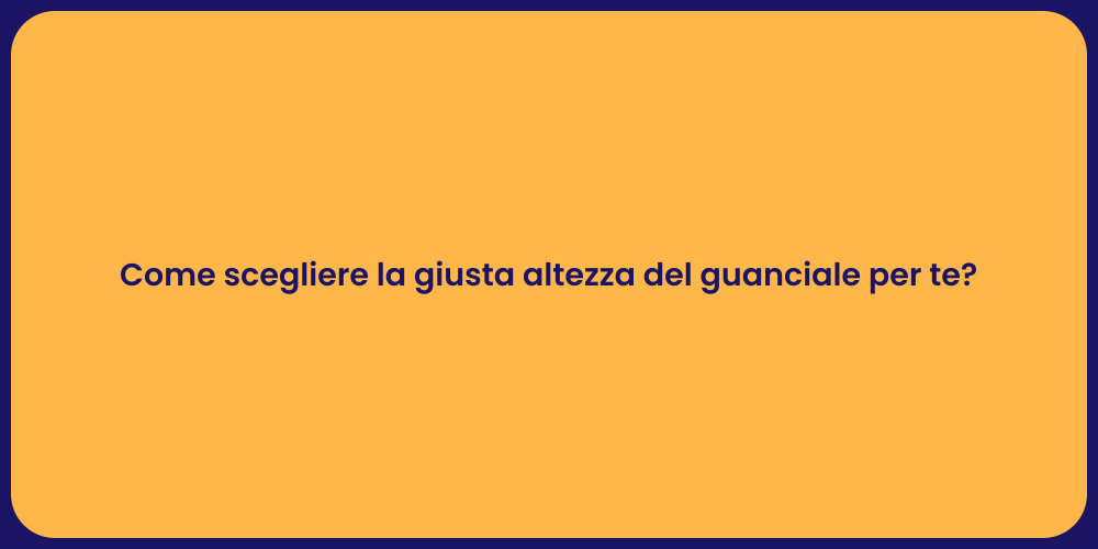 Come scegliere la giusta altezza del guanciale per te?