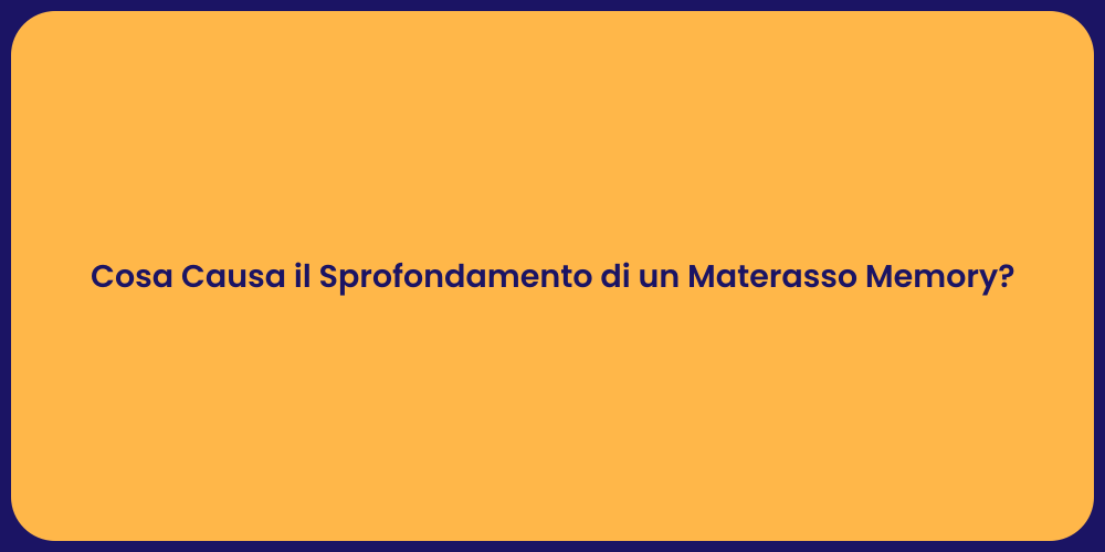 Cosa Causa il Sprofondamento di un Materasso Memory?