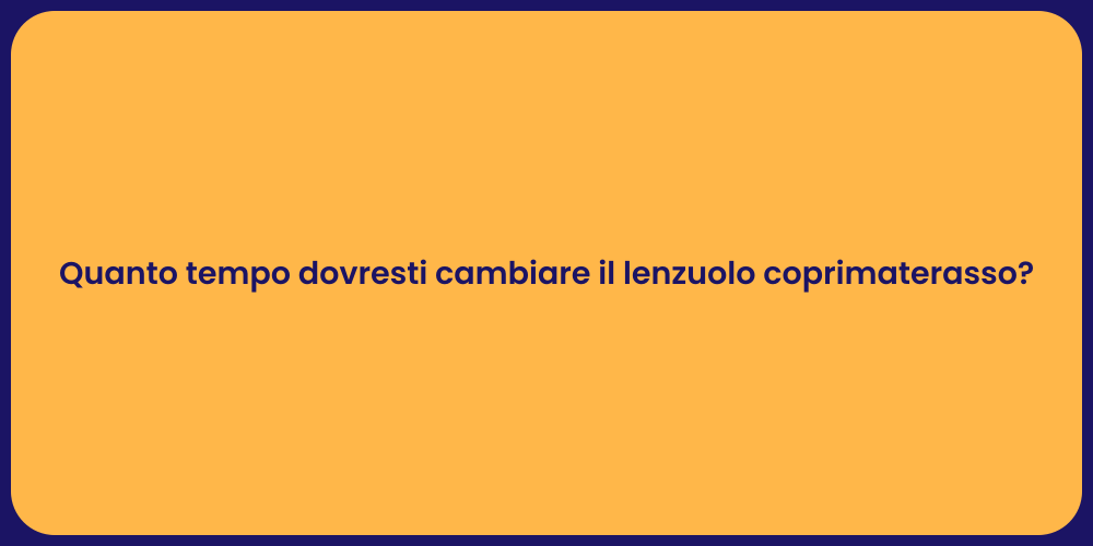 Quanto tempo dovresti cambiare il lenzuolo coprimaterasso?
