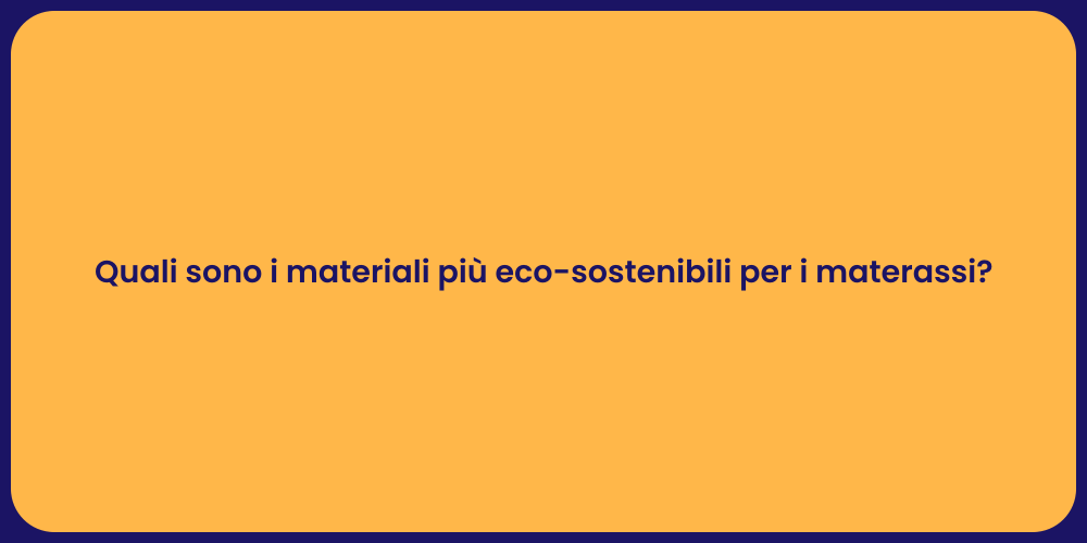 Quali sono i materiali più eco-sostenibili per i materassi?