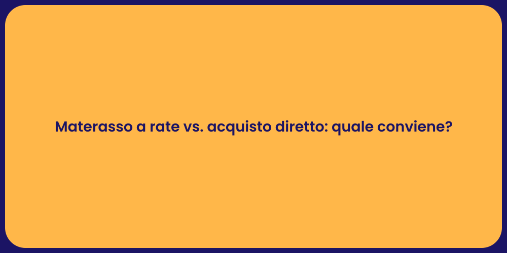 Materasso a rate vs. acquisto diretto: quale conviene?