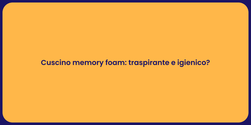 Cuscino memory foam: traspirante e igienico?