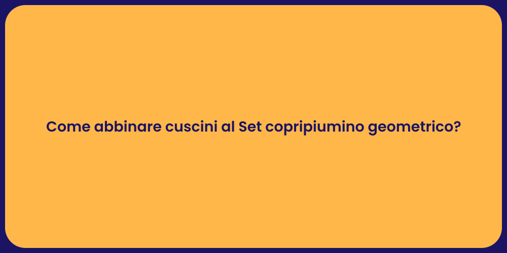 Come abbinare cuscini al Set copripiumino geometrico?
