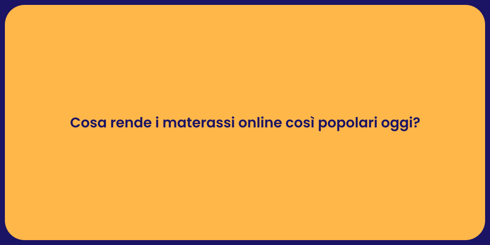 Cosa rende i materassi online così popolari oggi?