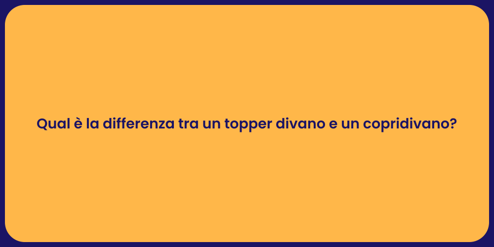 Qual è la differenza tra un topper divano e un copridivano?