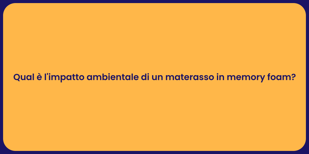 Qual è l'impatto ambientale di un materasso in memory foam?