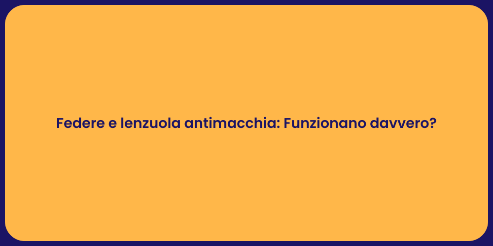 Federe e lenzuola antimacchia: Funzionano davvero?