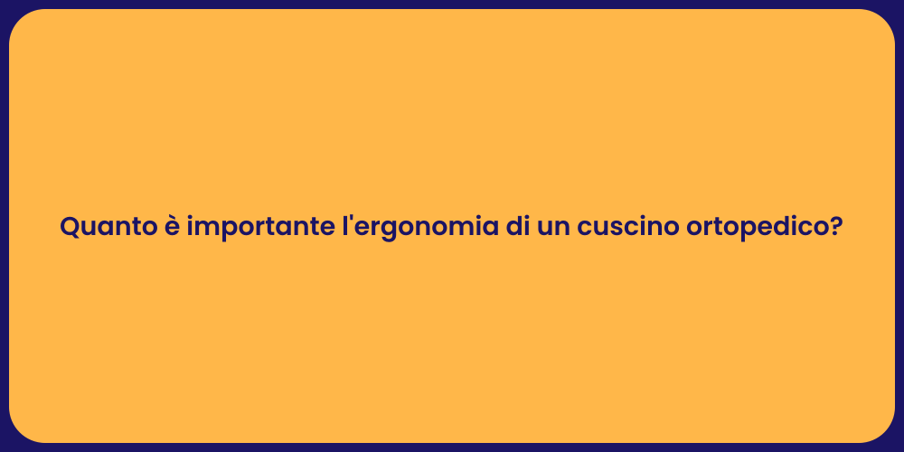 Quanto è importante l'ergonomia di un cuscino ortopedico?