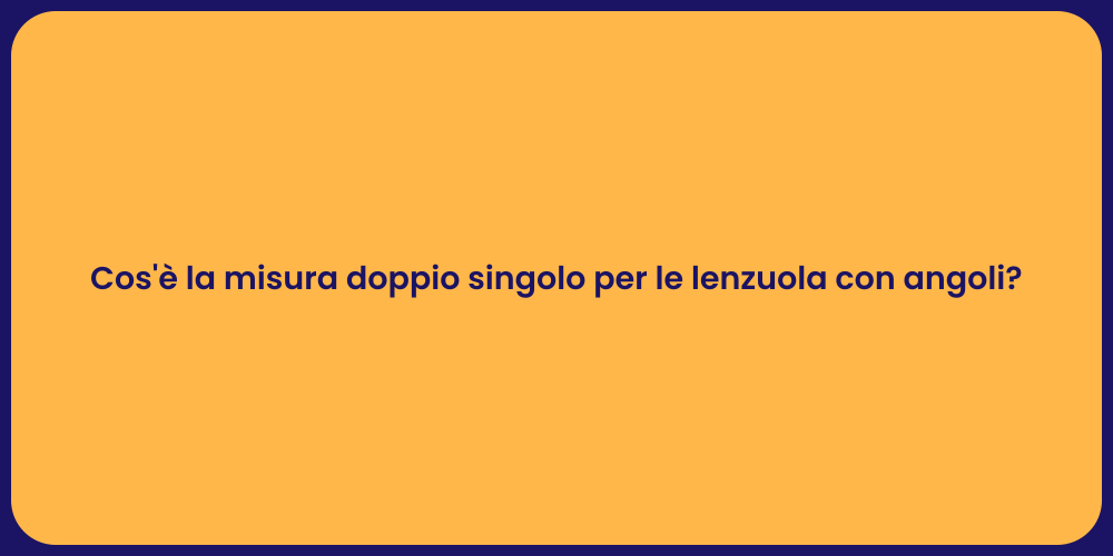 Cos'è la misura doppio singolo per le lenzuola con angoli?