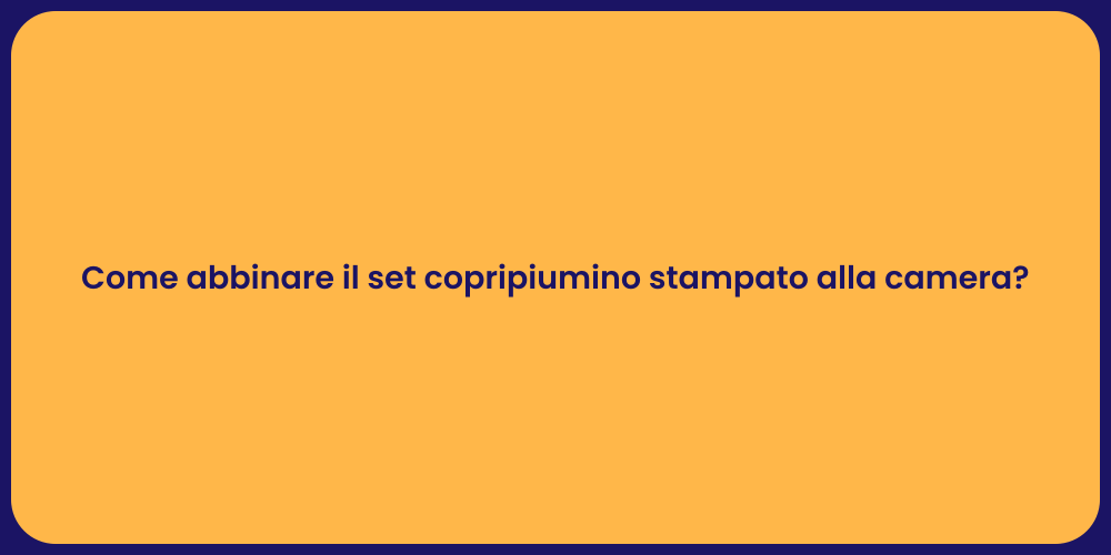 Come abbinare il set copripiumino stampato alla camera?