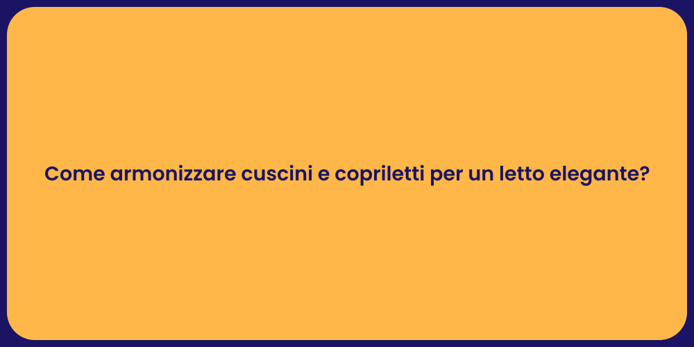 Come armonizzare cuscini e copriletti per un letto elegante?