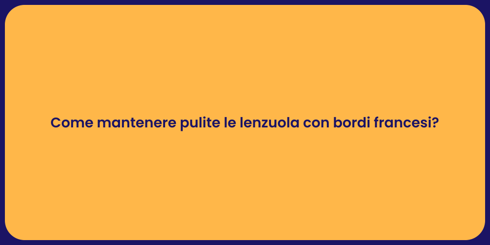 Come mantenere pulite le lenzuola con bordi francesi?