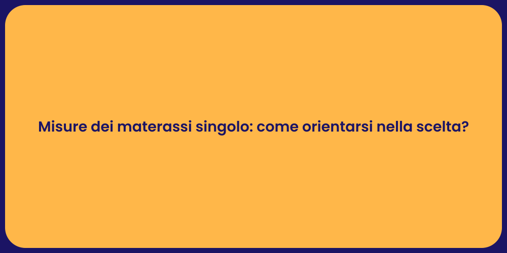 Misure dei materassi singolo: come orientarsi nella scelta?