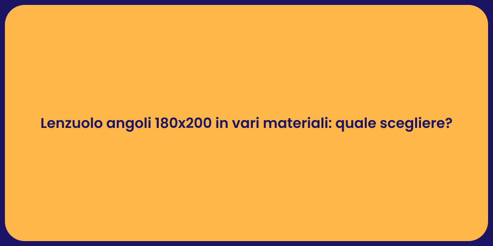 Lenzuolo angoli 180x200 in vari materiali: quale scegliere?