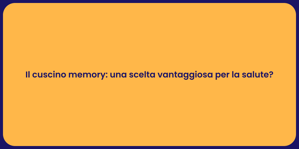 Il cuscino memory: una scelta vantaggiosa per la salute?