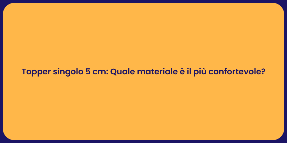 Topper singolo 5 cm: Quale materiale è il più confortevole?