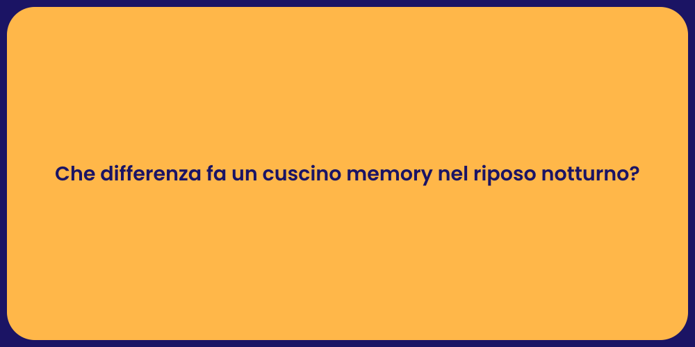 Che differenza fa un cuscino memory nel riposo notturno?