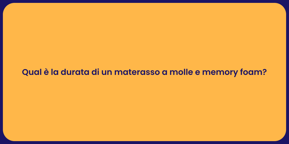 Qual è la durata di un materasso a molle e memory foam?